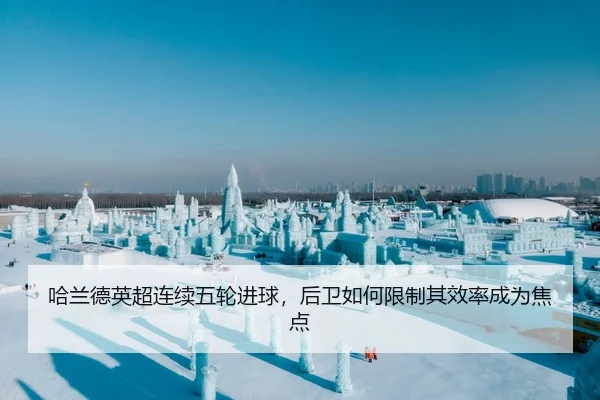 哈兰德英超连续五轮进球，后卫如何限制其效率成为焦点